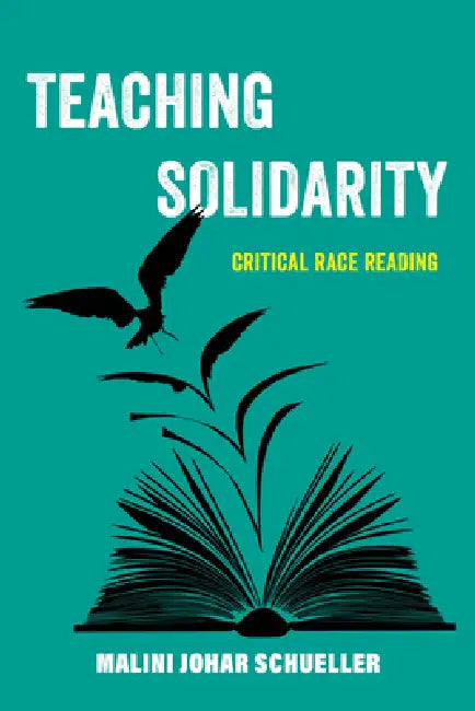 Teaching Solidarity: Critical Race Reading Volume 17 by Malini Johar Schueller