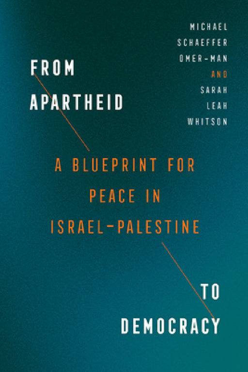 From Apartheid to Democracy: A Blueprint for Peace in Israel-Palestine by Michael Schaeffer Omer-Man, Sarah Leah Whitson