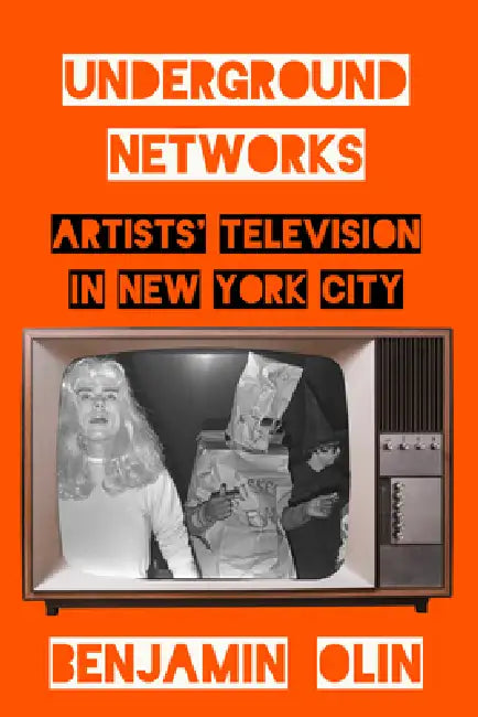 Underground Networks: Artists' Television in New York City by Benjamin Olin