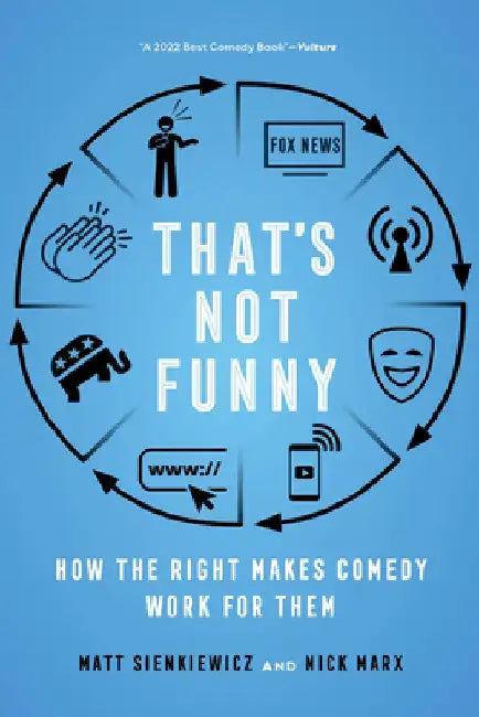 That's Not Funny: How the Right Makes Comedy Work for Them by Matt Sienkiewicz
