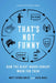 That's Not Funny: How the Right Makes Comedy Work for Them by Matt Sienkiewicz