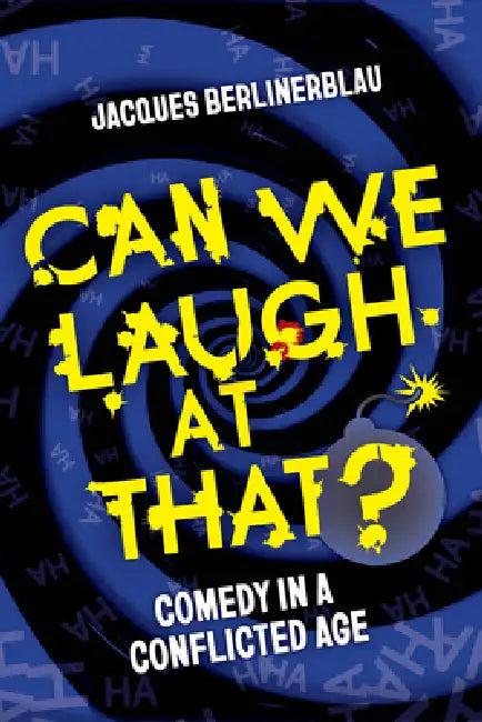 Can We Laugh at That?: Comedy in a Conflicted Age by Jacques Berlinerblau