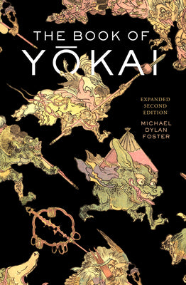 The Book of Yokai, Expanded Second Edition: Mysterious Creatures of Japanese Folklore by Michael Dylan Foster