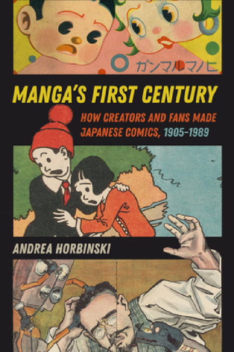 Manga's First Century: How Creators and Fans Made Japanese Comics, 1905-1989 by Andrea Horbinski