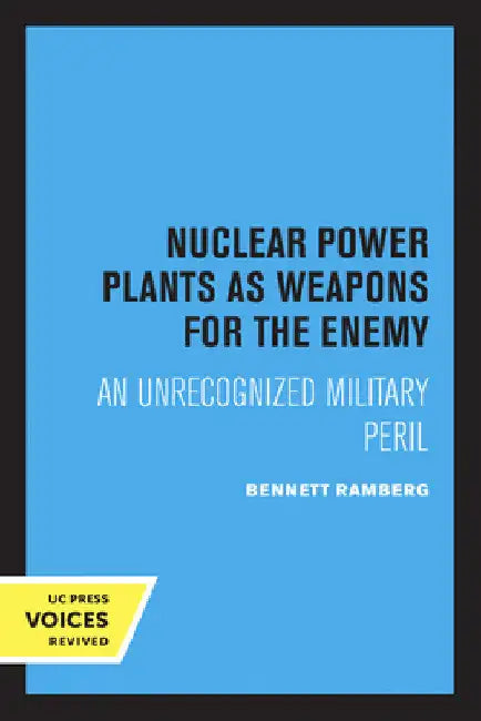 Nuclear Power Plants as Weapons for the Enemy: An Unrecognized Military Peril by Bennett Ramberg