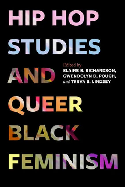 Hip Hop Studies and Queer Black Feminism: Volume 7 by Elaine B. Richardson, Gwendolyn D. Pough, Treva B. Lindsey