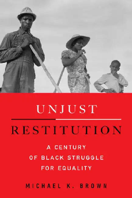 Unjust Restitution: A Century of Black Struggle for Equality by Michael Kingsley Brown