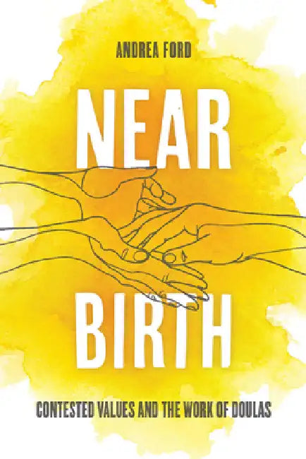 Near Birth: Contested Values and the Work of Doulas by Andrea Lilly Ford