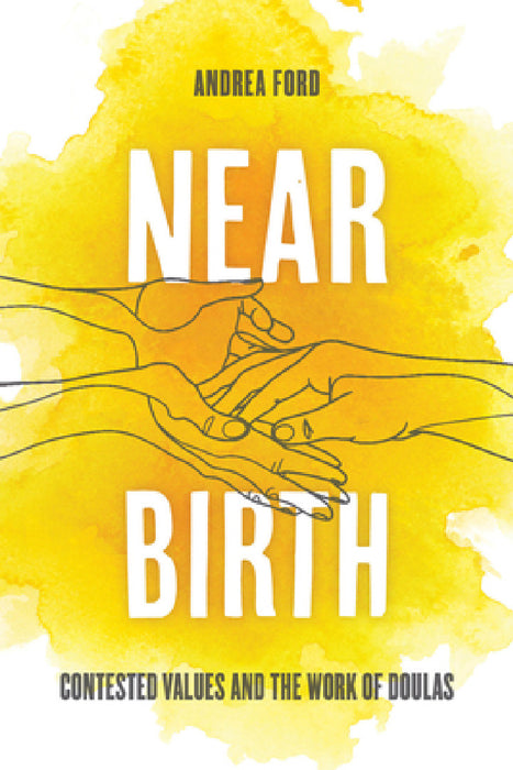 Near Birth: Contested Values and the Work of Doulas by Andrea Lilly Ford