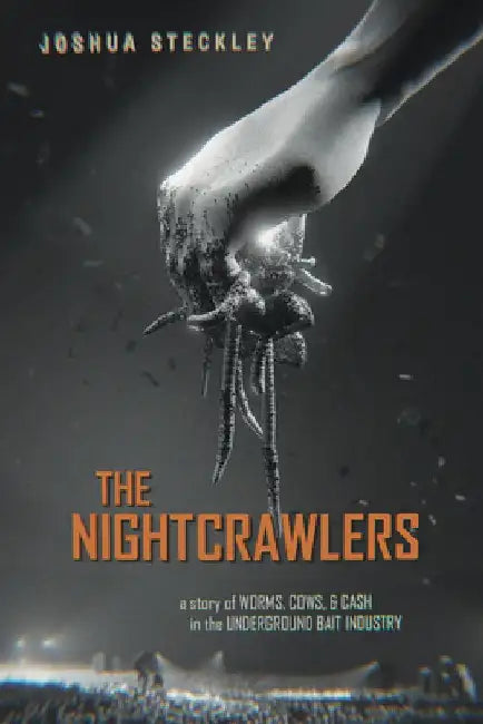 The Nightcrawlers: A Story of Worms, Cows, and Cash in the Underground Bait Industry by Joshua Steckley