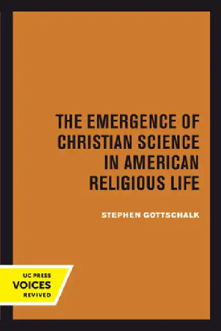 The Emergence of Christian Science in American Religious Life by Stephen Gottschalk