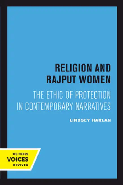 Religion and Rajput Women: The Ethic of Protection in Contemporary Narratives by Lindsey Harlan