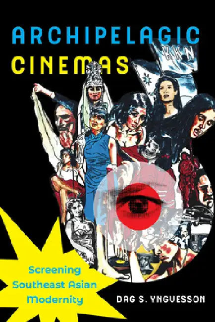 Archipelagic Cinemas: Screening Southeast Asian Modernity Volume 2 by Dag S. Yngvesson