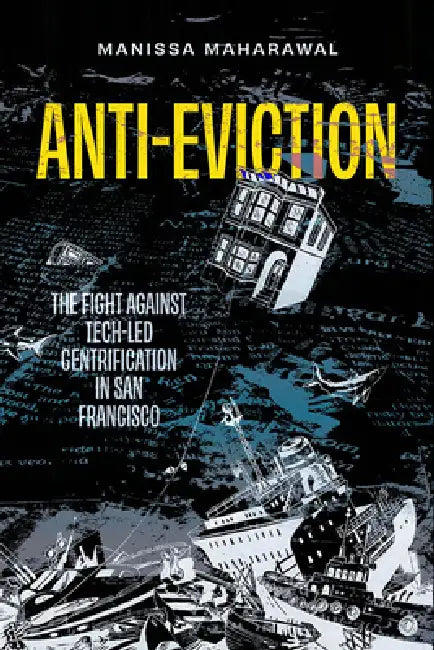 Anti-Eviction: The Fight Against Tech-Led Gentrification in San Francisco Volume 61 by Manissa Maharawal