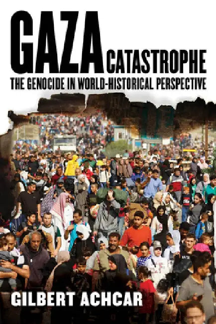 Gaza Catastrophe: The Genocide in World-Historical Perspective by Gilbert Achcar