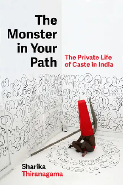 The Monster in Your Path: The Private Life of Caste in India Volume 21 by Sharika Thiranagama
