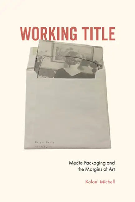 Working Title: Media Packaging and the Margins of Art by Kalani Michell