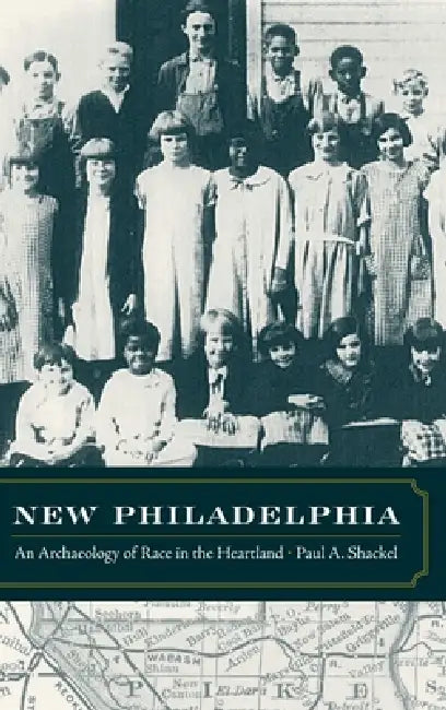 New Philadelphia: An Archaeology of Race in the Heartland by Paul Shackel