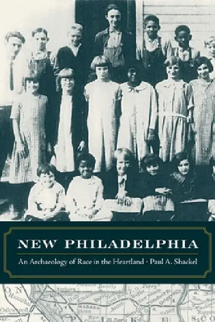 New Philadelphia: An Archaeology of Race in the Heartland by Paul Shackel