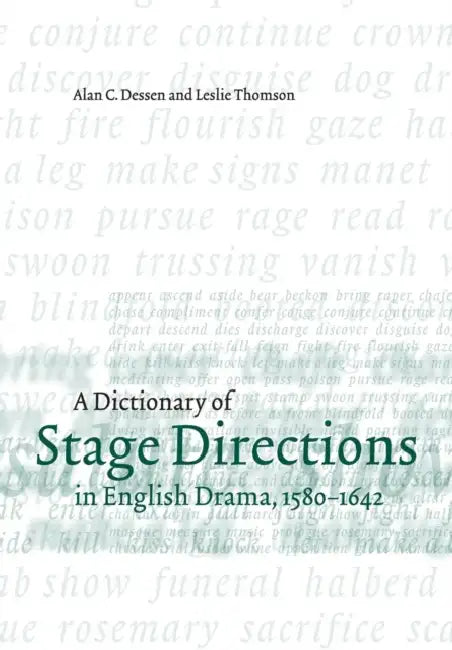 A Dictionary of Stage Directions in English Drama 1580-1642 by Alan C. Dessen, Leslie Thomson