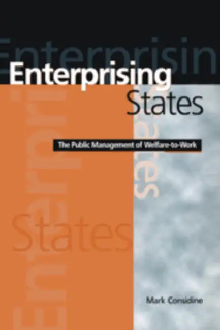 Enterprising States: The Public Management of Welfare-To-Work by Mark Considine