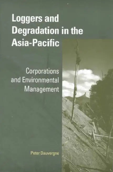 Loggers and Degradation in the Asia-Pacific: Corporations and Environmental Management by Peter Dauvergne