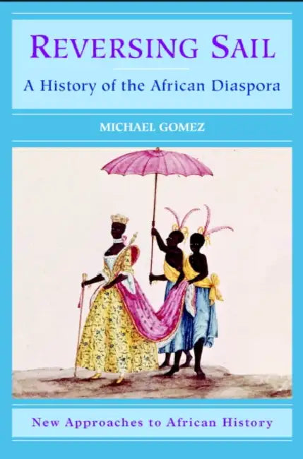 Reversing Sail: A History of the African Diaspora by Michael Gomez, Martin Klein