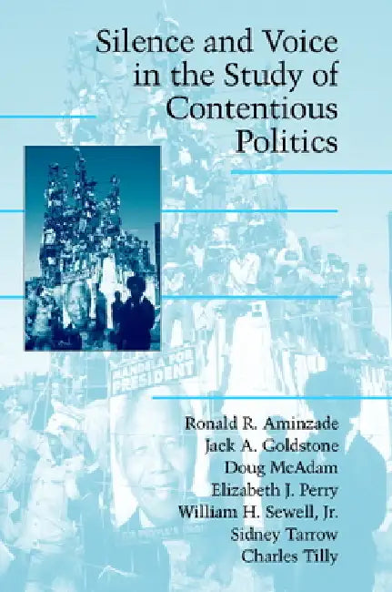 Silence and Voice in the Study of Contentious Politics by Jack A. Goldstone, Doug McAdam, Elizabeth J. Perry