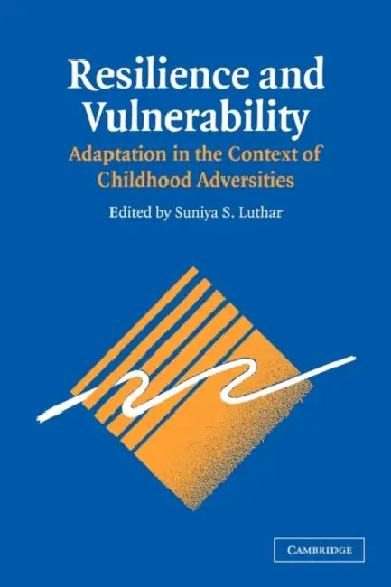 Resilience and Vulnerability: Adaptation in the Context of Childhood Adversities by Dante Cicchetti, Suniya S. Luthar, Luthar Suniya S.