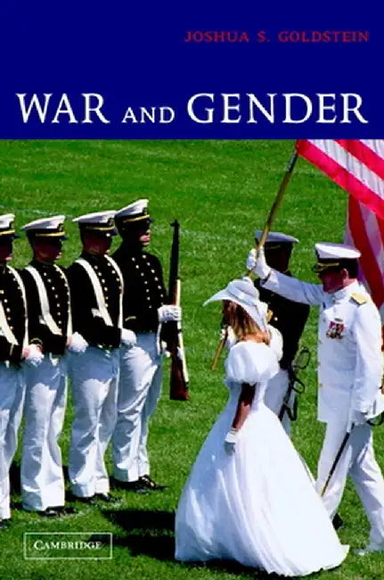 War and Gender: How Gender Shapes the War System and Vice Versa by Joshua S. Goldstein