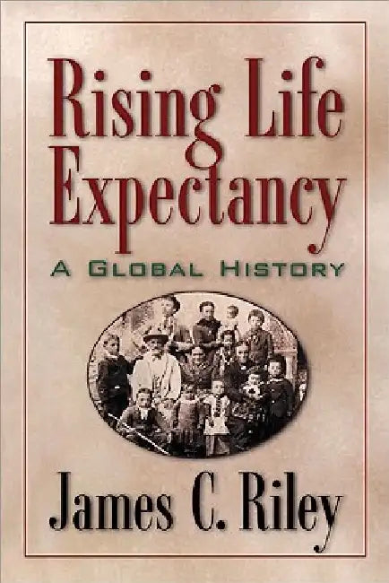 Rising Life Expectancy: A Global History by James Riley