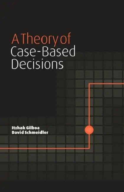 A Theory of Case-Based Decisions by Itzhak Gilboa, David Schmeidler