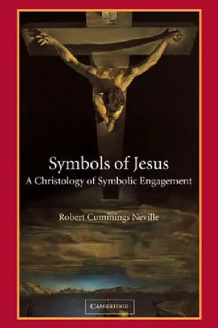 Symbols of Jesus: A Christology of Symbolic Engagement by Robert Cummings Neville, Beth Neville