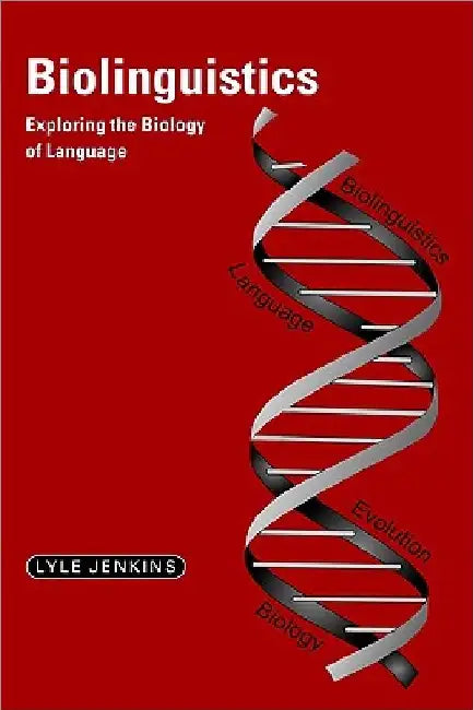 Biolinguistics: Exploring the Biology of Language by Lyle Jenkins