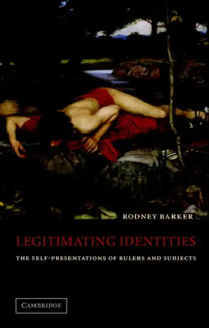 Legitimating Identities: The Self-Presentations of Rulers and Subjects by Rodney S. Barker