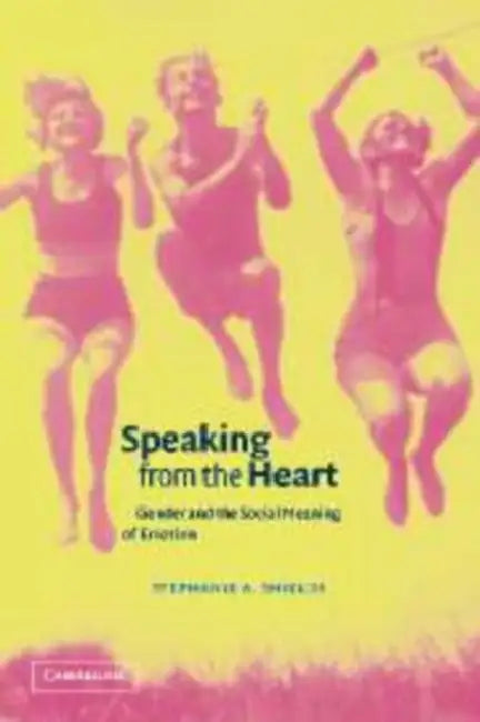 Speaking from the Heart: Gender and the Social Meaning of Emotion by Stephanie A. Shields, Keith Oatley, Antony Manstead