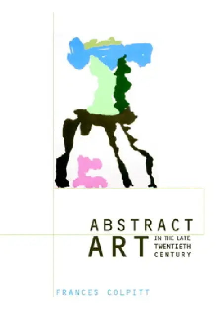 Abstract Art in the Late Twentieth Century by Frances Colpitt, Frances Colpitt, Donald Kuspit