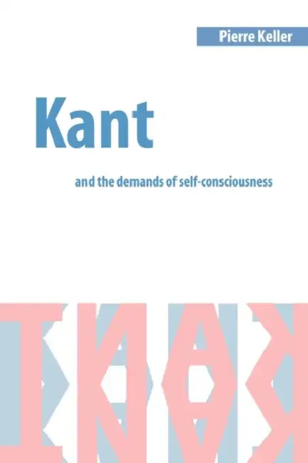 Kant and the Demands of Self-Consciousness by Pierre Keller, Keller Pierre