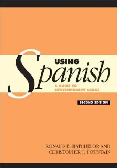 Using Spanish: A Guide to Contemporary Usage by Ronald E. Batchelor
