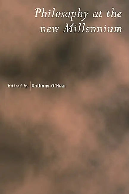 Philosophy at the New Millennium by Anthony O'Hear, Anthony O'Hear