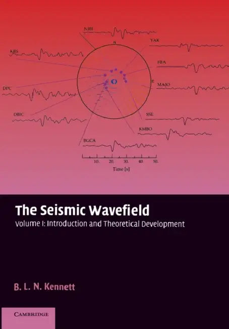 The Seismic Wavefield: Volume 1, Introduction and Theoretical Development by B. L. N. Kennett, Brian L. N. Kennett