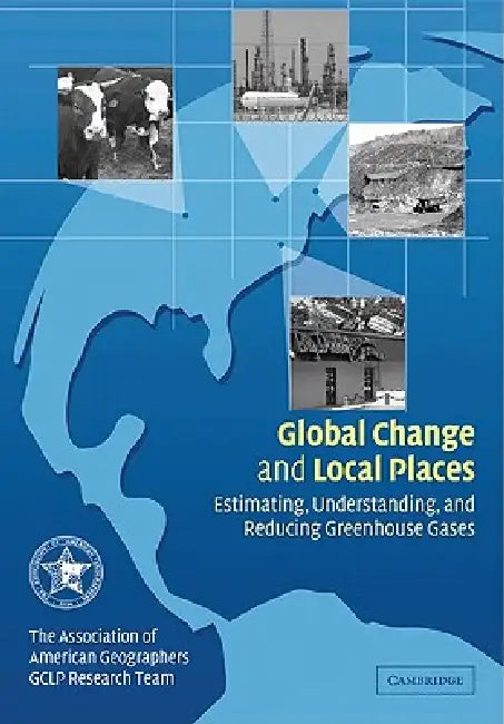 Global Change and Local Places: Estimating, Understanding, and Reducing Greenhouse Gases by Of American Geographers Gcl Association, Association of American Geographers Gclp, Research Team Gclp Research Team