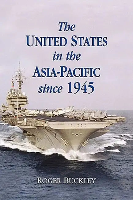 The United States In The Asia-Pacific Since 1945 by Roger Buckley