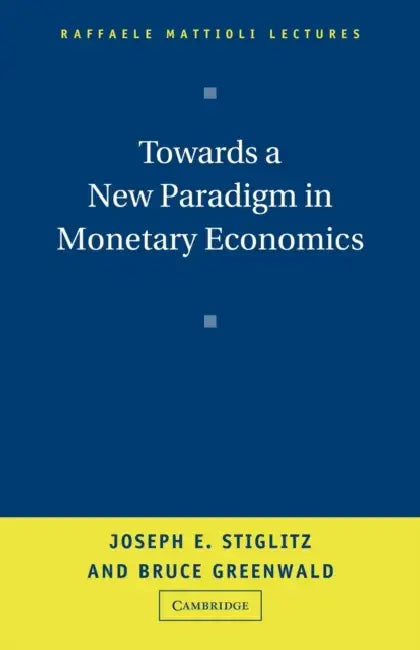 Towards a New Paradigm in Monetary Economics by Joseph E. Stiglitz, Bruce Greenwald, Bruce Greenwood