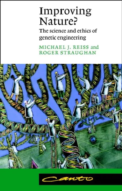 Improving Nature?: The Science and Ethics of Genetic Engineering by Michael J. Reiss, Roger Straughan