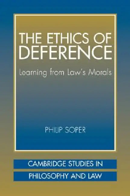 The Ethics of Deference: Learning from Law's Morals by Philip Soper, Gerald Postema, Jules L. Coleman