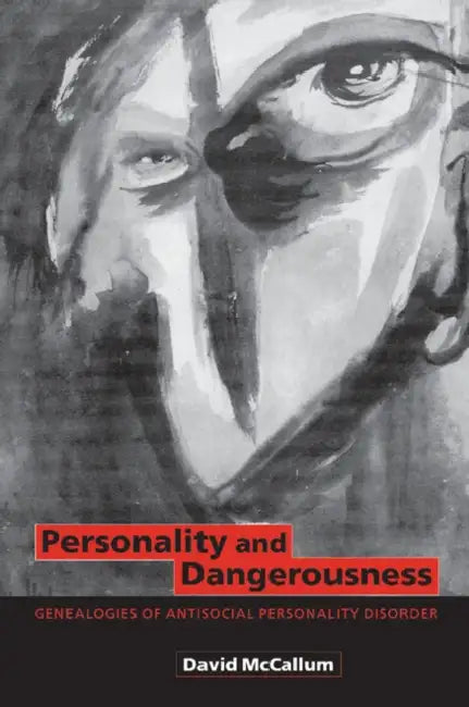 Personality and Dangerousness: Genealogies of Antisocial Personality Disorder by David McCallum