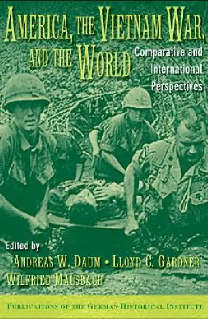 America, the Vietnam War, and the World: Comparative and International Perspectives by Andreas W. Daum, Lloyd C. Gardner, Wilfried Mausbach