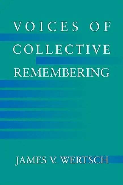 Voices of Collective Remembering by James V. Wertsch