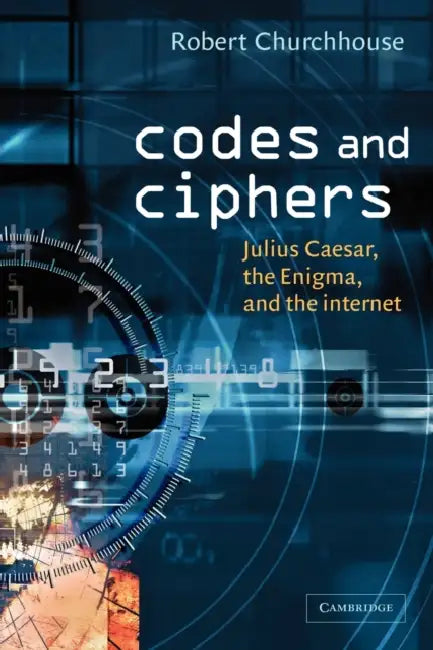 Codes and Ciphers: Julius Caesar, the Enigma, and the Internet by Robert Churchhouse, R. F. Churchhouse, Churchhouse R. F.
